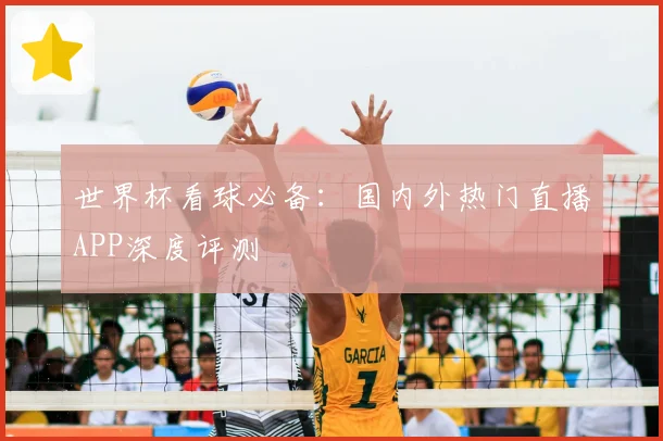 世界杯看球必备：国内外热门直播APP深度评测